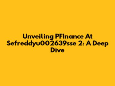 Unveiling PFInance At Sefreddyu002639sse 2: A Deep Dive
