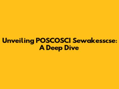 Unveiling POSCOSCI Sewakesscse: A Deep Dive