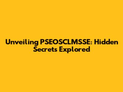 Unveiling PSEOSCLMSSE: Hidden Secrets Explored