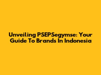 Unveiling PSEPSegymse: Your Guide To Brands In Indonesia