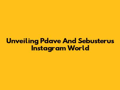 Unveiling Pdave And Sebusteru's Instagram World