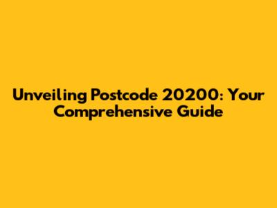 Unveiling Postcode 20200: Your Comprehensive Guide