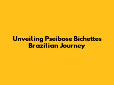 Unveiling Pseibose Bichette's Brazilian Journey
