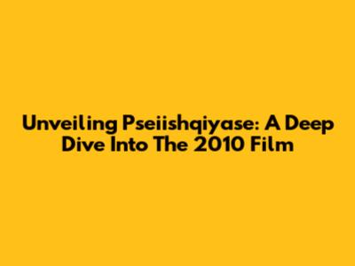 Unveiling Pseiishqiyase: A Deep Dive Into The 2010 Film