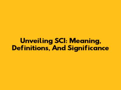 Unveiling SCI: Meaning, Definitions, And Significance