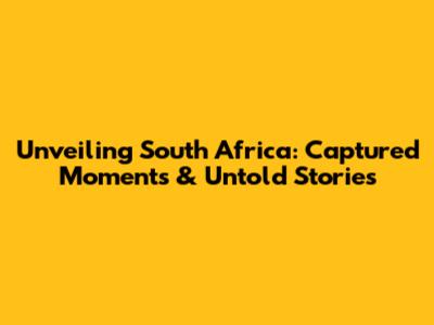 Unveiling South Africa: Captured Moments & Untold Stories