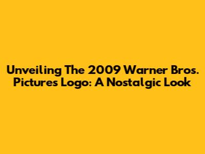 Unveiling The 2009 Warner Bros. Pictures Logo: A Nostalgic Look