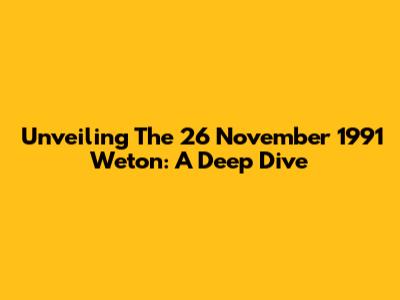Unveiling The 26 November 1991 Weton: A Deep Dive