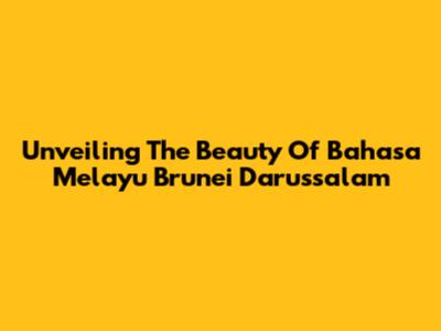 Unveiling The Beauty Of Bahasa Melayu Brunei Darussalam