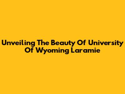 Unveiling The Beauty Of University Of Wyoming Laramie