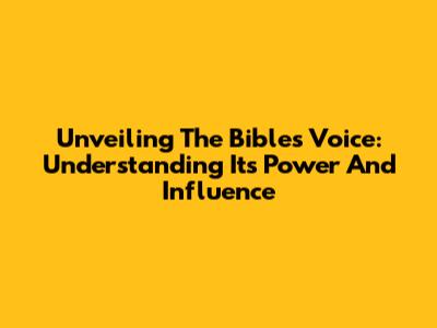 Unveiling The Bible's Voice: Understanding Its Power And Influence
