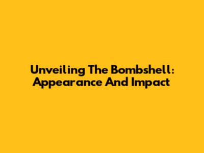 Unveiling The Bombshell: Appearance And Impact