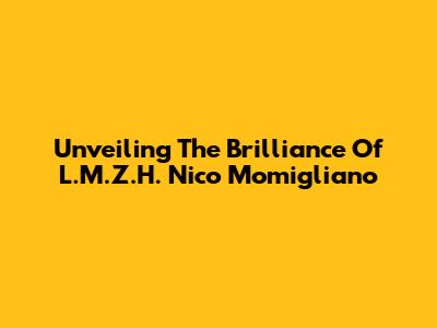 Unveiling The Brilliance Of L.M.Z.H. Nico Momigliano