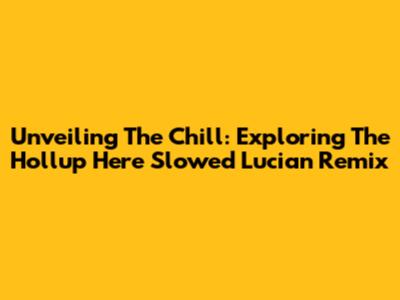 Unveiling The Chill: Exploring The 'Hollup Here' Slowed Lucian Remix