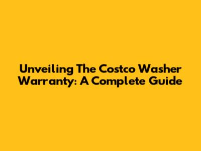 Unveiling The Costco Washer Warranty: A Complete Guide