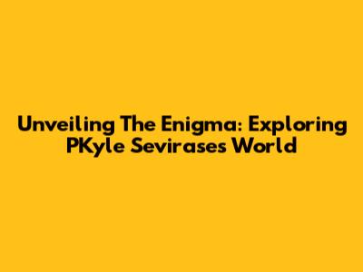 Unveiling The Enigma: Exploring PKyle Sevirase's World