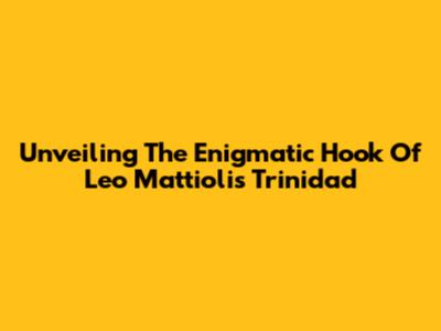 Unveiling The Enigmatic Hook Of Leo Mattioli's Trinidad