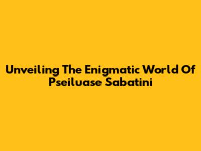 Unveiling The Enigmatic World Of Pseiluase Sabatini