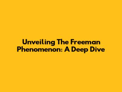 Unveiling The Freeman Phenomenon: A Deep Dive