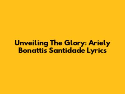 Unveiling The Glory: Ariely Bonatti's 'Santidade' Lyrics