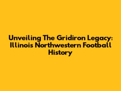 Unveiling The Gridiron Legacy: Illinois Northwestern Football History
