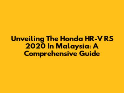 Unveiling The Honda HR-V RS 2020 In Malaysia: A Comprehensive Guide