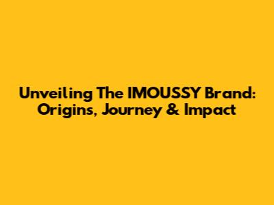 Unveiling The IMOUSSY Brand: Origins, Journey & Impact