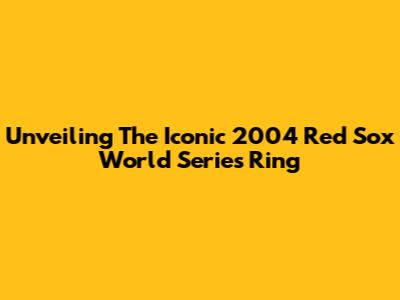 Unveiling The Iconic 2004 Red Sox World Series Ring