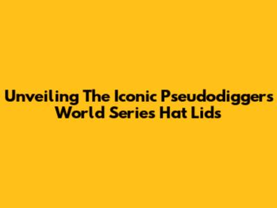 Unveiling The Iconic Pseudodiggers World Series Hat Lids