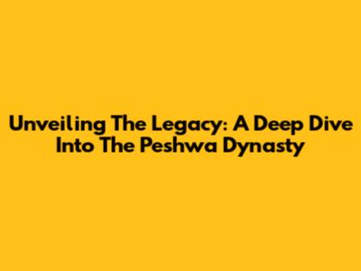 Unveiling The Legacy: A Deep Dive Into The Peshwa Dynasty