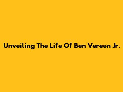 Unveiling The Life Of Ben Vereen Jr.