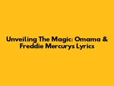 Unveiling The Magic: 'Omama' & Freddie Mercury's Lyrics