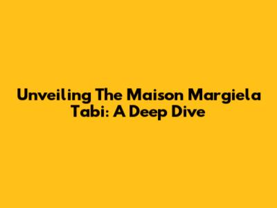 Unveiling The Maison Margiela Tabi: A Deep Dive