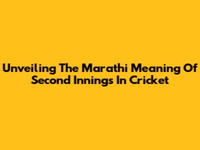 Unveiling The Marathi Meaning Of 'Second Innings' In Cricket