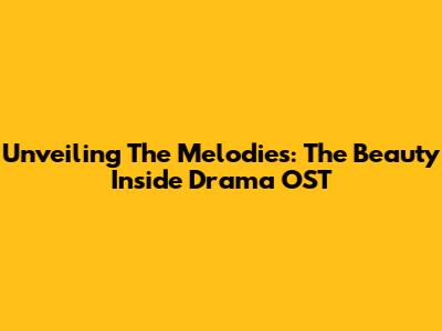 Unveiling The Melodies: The Beauty Inside Drama OST