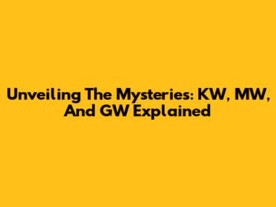 Unveiling The Mysteries: KW, MW, And GW Explained