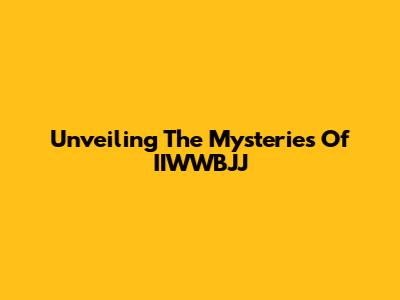 Unveiling The Mysteries Of IIWWBJJ