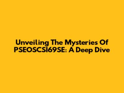 Unveiling The Mysteries Of PSEOSCSI69SE: A Deep Dive