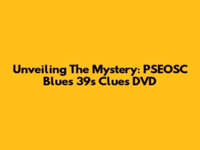 Unveiling The Mystery: PSEOSC Blues 39's Clues DVD