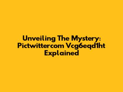 Unveiling The Mystery: Pictwittercom Vcg6eqd1ht Explained
