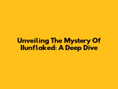 Unveiling The Mystery Of IIunflaked: A Deep Dive
