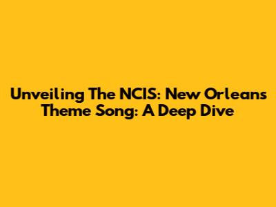 Unveiling The NCIS: New Orleans Theme Song: A Deep Dive