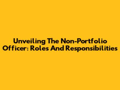 Unveiling The Non-Portfolio Officer: Roles And Responsibilities