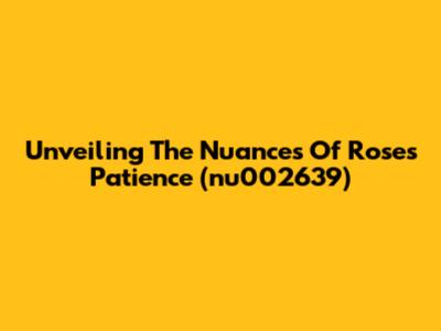 Unveiling The Nuances Of Roses Patience (nu002639)