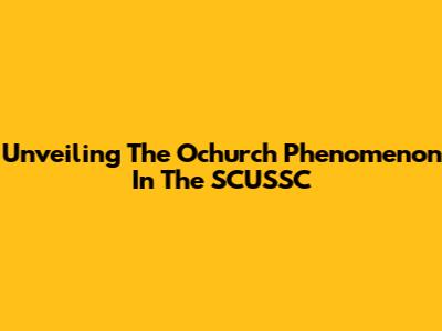 Unveiling The Ochurch Phenomenon In The SCUSSC