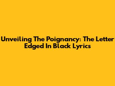 Unveiling The Poignancy: 'The Letter Edged In Black' Lyrics