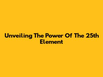 Unveiling The Power Of The 25th Element