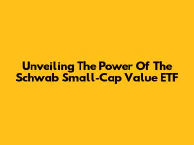 Unveiling The Power Of The Schwab Small-Cap Value ETF