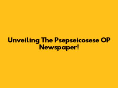 Unveiling The Psepseicosese OP Newspaper!