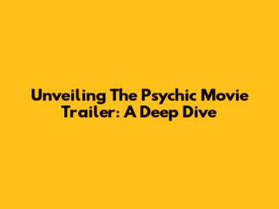 Unveiling The Psychic Movie Trailer: A Deep Dive